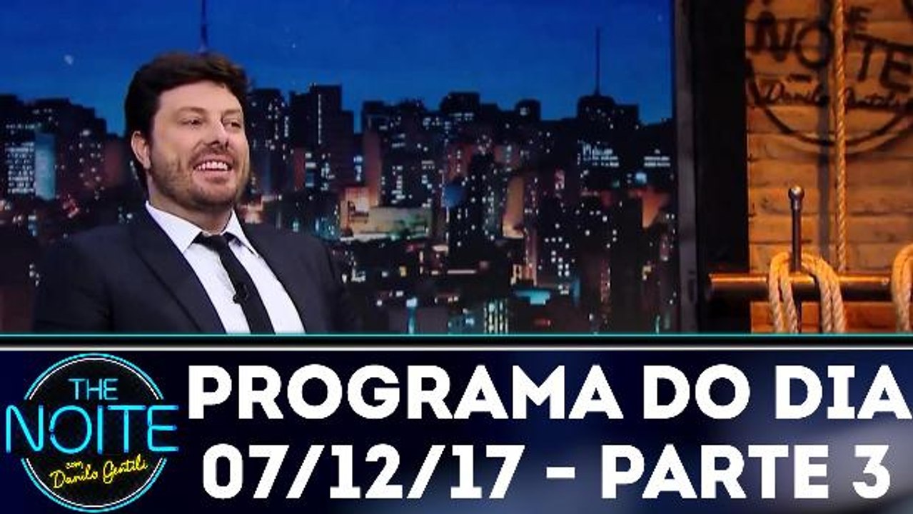 The Noite 07.12.17 - Quinta - Parte 3