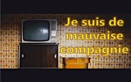 Je suis de mauvaise compagnie