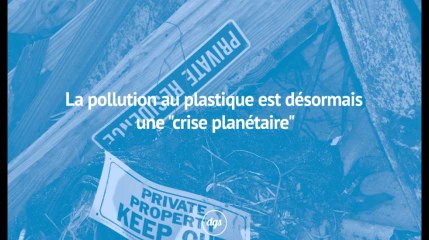 La pollution au plastique est désormais une "crise planétaire"