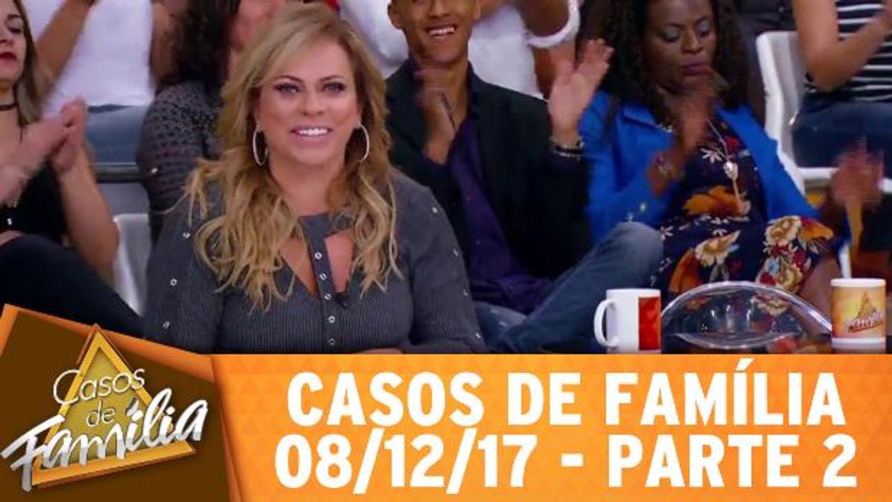 Casos de Família - 08.12.17 - Parte 2