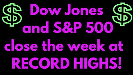 Dow Jones and S&P 500 close the week at RECORD HIGHS!