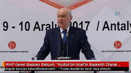 MHP Genel Başkanı Bahçeli: "Kudüs'ün İsrail'in Başkenti Olarak Tanımlanmasından Sonra Bölgede...