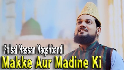 Faisal Hassan Naqshbandi - | Makke Aur Madine Ki | Naat | HD Video
