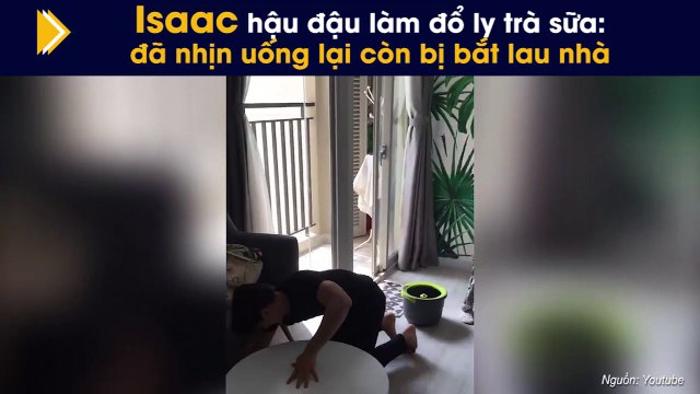 Isaac hậu đậu làm đổ ly trà sữa: đã nhịn uống lại còn bị bắt lau nhà