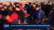 i24NEWS DESK | Fatah calls for continued protests over Jerusalem | Sunday, December 10th 2017