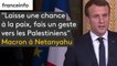 "Laisse une chance à la paix, fais un geste vers les Palestiniens", Macron à Netanyahu