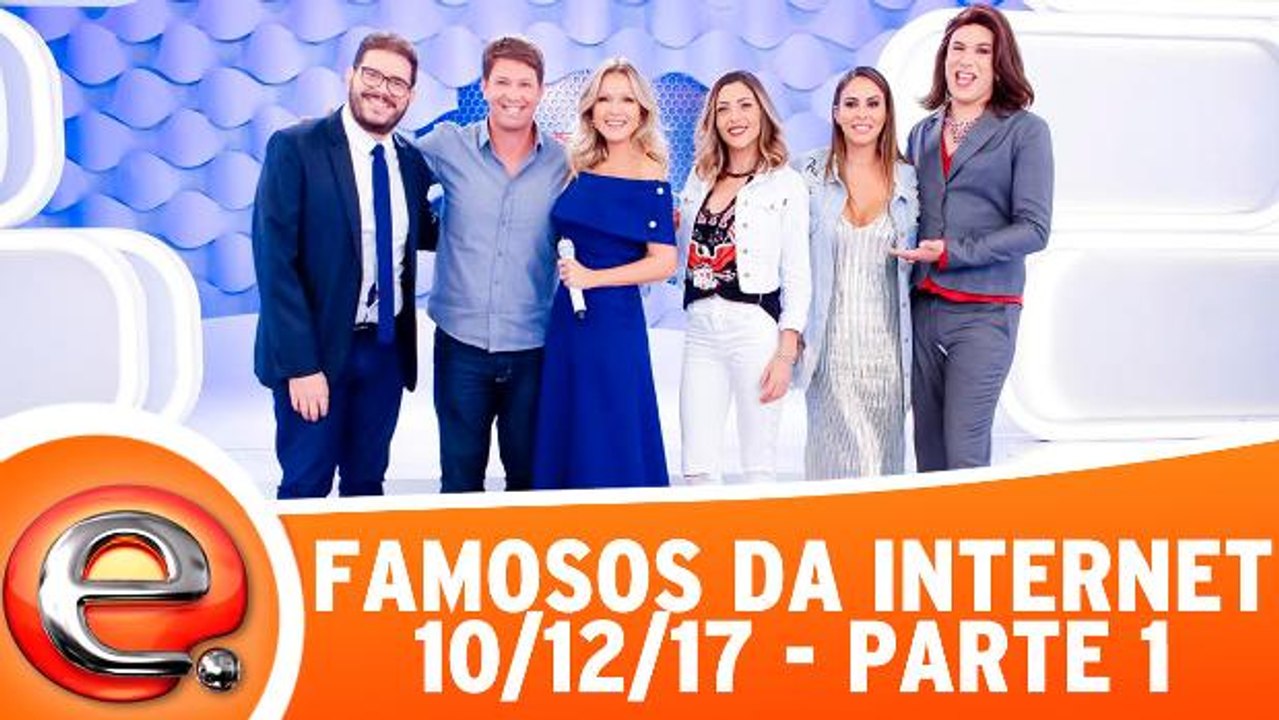 Famosos da Internet - 10.12.17 - Parte 1