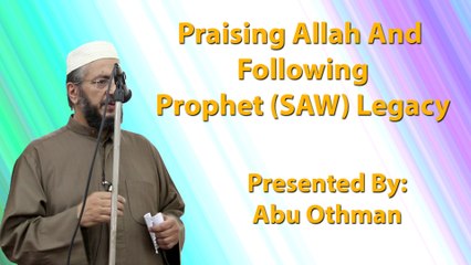 Praising Allah And Following Prophet (SAW) Legacy - Abu Othman