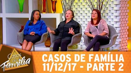 Casos de Família - 11.12.17 - Parte 2