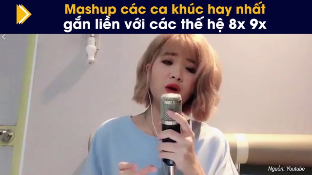 Mashup các ca khúc hay nhất gắn liền với các thế hệ 8x 9x