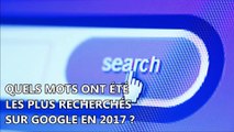 Et les mots clés les plus cherchés en 2017 sur Google sont...