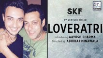 Salman Khan Announces Ayush Sharma's Debut Movie 'Loveratri'!