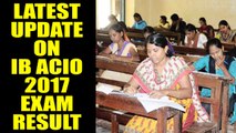 IB ACIO 2017 : Tier I examination results update, Watch video | Oneindia News
