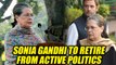 Sonia Gandhi announces her retirement from politics on 1st day of Parliament's winter session