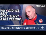 Why Did We Rest Koscielny? asks Claude  | Bayern Munich 5 Arsenal 1