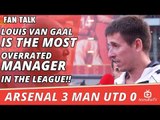 Louis Van Gaal Is The Most Overrated Manager In The League!! | Arsenal 3 Man Utd 0