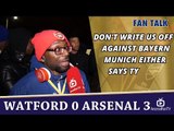 Don't Write Us Off Against Bayern Munich Either says TY  | Watford 0 Arsenal 3