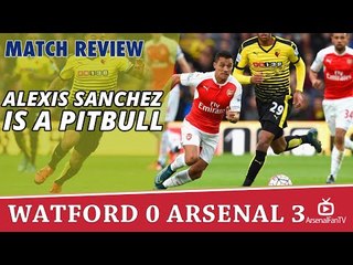 Alexis Sanchez Is A Pitbull  | Match Review  | Watford 0 Arsenal 3