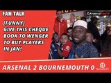 [Funny] Give This Cheque Book To Arsene Wenger To Buy Players In Jan!  | Arsenal 2 Bournemouth 0