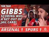 Gibbs Scoring Was A Get Out Of Jail Card!  | Arsenal 1 Spurs 1