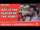 Ozil Is The Player Of The Year!!  | Arsenal 2 Bournemouth 0