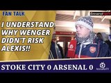 I Understand Why Wenger Didn't Risk Alexis!! | Stoke 0 Arsenal 0