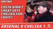 Costa Didn't Cheat says Chelsea Fan Louis!!  | Arsenal 0 Chelsea  1