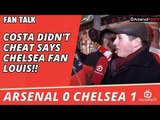 Costa Didn't Cheat says Chelsea Fan Louis!!  | Arsenal 0 Chelsea  1