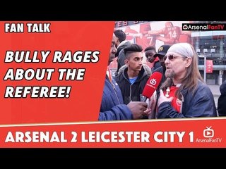 Bully Rages About The Referee! | Arsenal 2 Leicester City 1