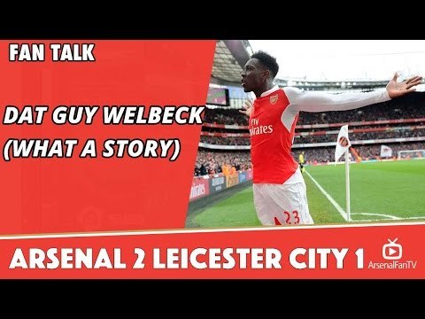 Dat Guy Danny Welbeck (What a Story) | Arsenal 2 Leicester City 1 | Review By A Gunner Down Under