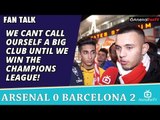We Cant Call Ourself A Big Club Until We Win The Champions League! | Arsenal 0 Barcelona 2