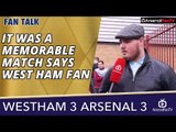 It Was A Memorable Match says West Ham Fan | West Ham 3 Arsenal 3