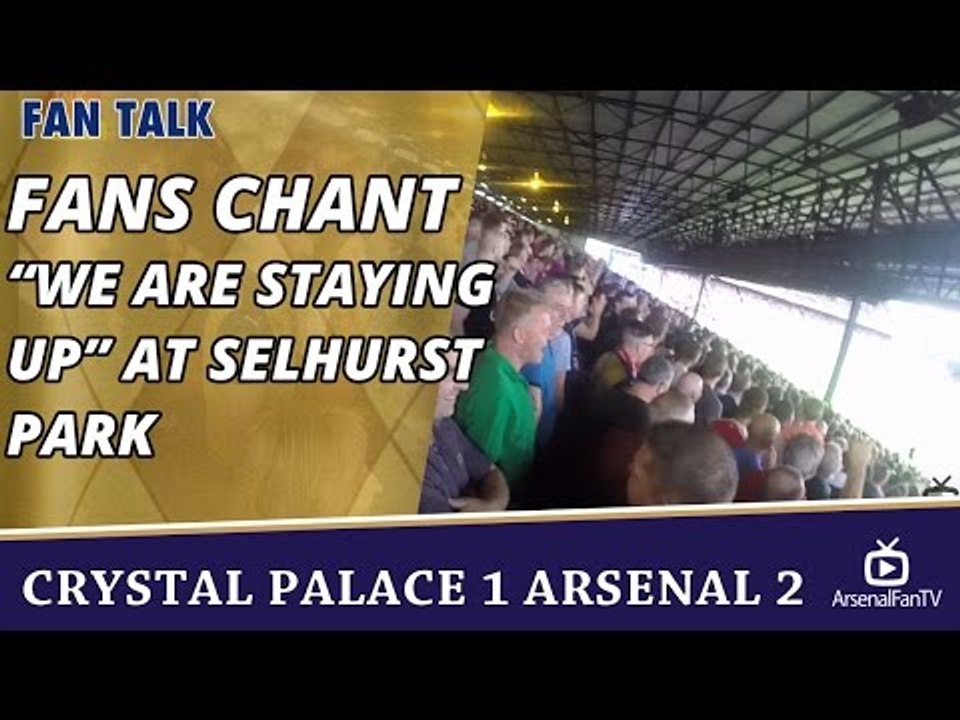 Arsenal Fans Chanting "WE ARE STAYING UP" at Selhurst Park