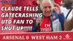 Claude Tells Gatecrashing Utd Fan To SHUT UP!!!!! | Arsenal 0 West Ham 2