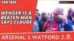 Arsene Wenger Is A Beaten Man says Claude | Arsenal 1 Watford 2