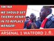 We Should Get Thierry Henry In To Replace Wenger! | Arsenal 1 Watford 2