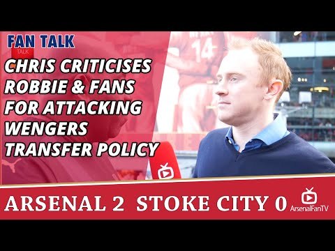 Chris Criticises Robbie & Fans For Attacking Wengers Transfer Policy | Arsenal 2 Stoke 0