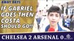 If Gabriel Goes Then Costa Should Go!! | Chelsea 2 Arsenal 0
