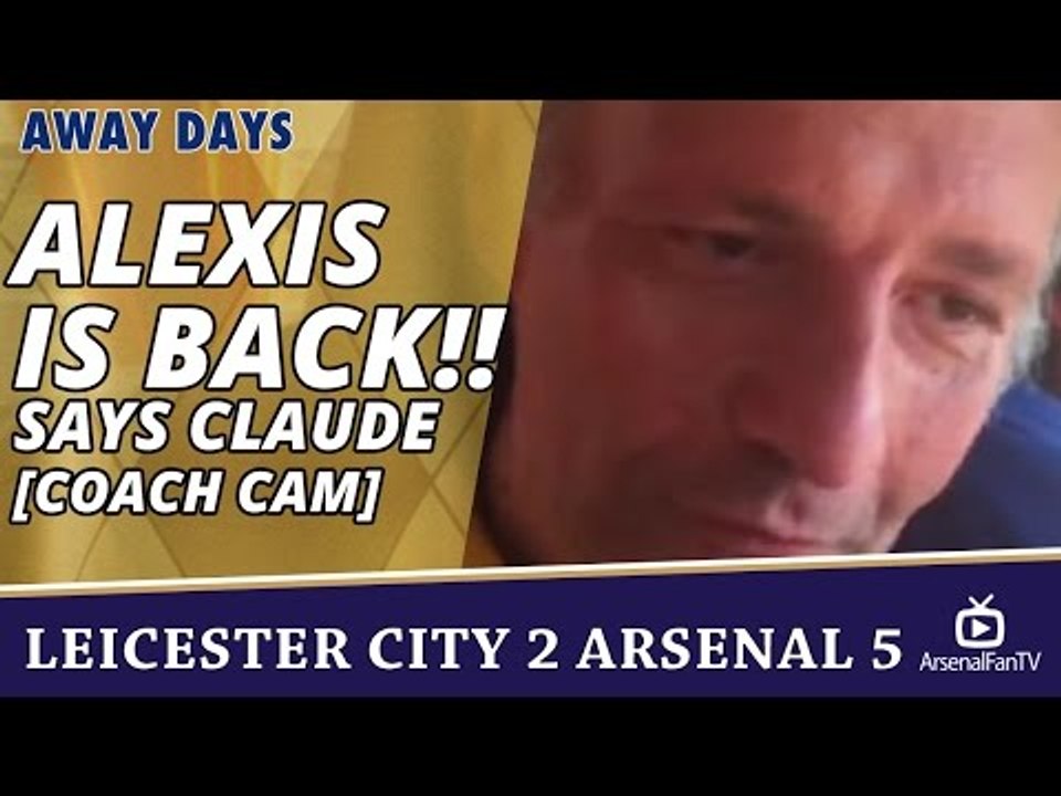 ALEXIS SANCHEZ IS BACK!! says Claude  [Coach Cam] | Leicester City 2 Arsenal 5