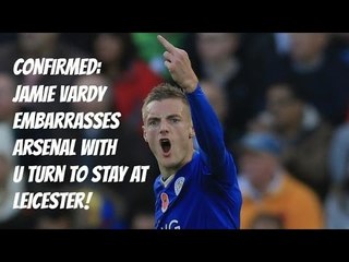 CONFIRMED: Jamie Vardy Embarrasses Arsenal With U Turn To Stay At Leicester!