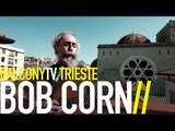 BOB CORN - NOBODY COMES (BalconyTV)
