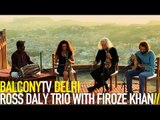 ROSS DALY TRIO WITH FIROZE KHAN - MAKRINITSA (BalconyTV)