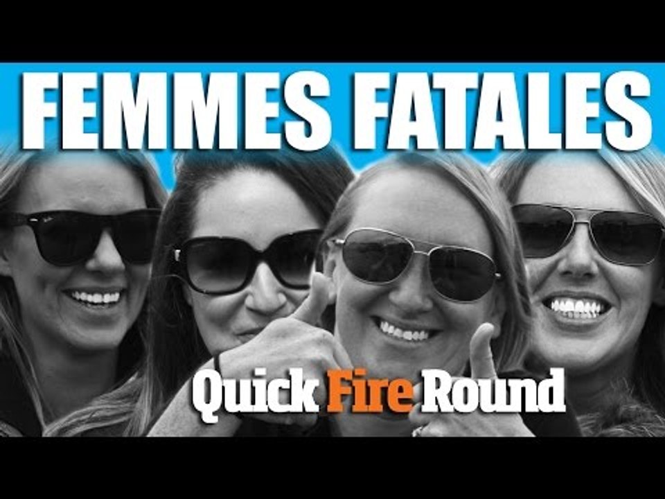 Femmes Fatales - Quickfire Round