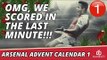 Arsenal Advent Calendar 1 | OMG, We Scored In The Last Minute!!!