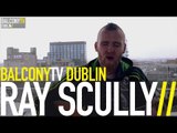 RAY SCULLY - THE MOOD IS SLOW (BalconyTV)