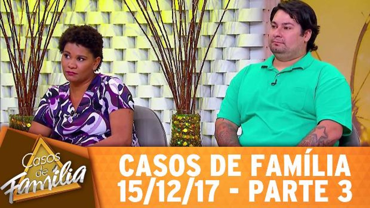 Casos de Família - 15.12.17 - Parte 3