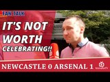 It's Not Worth Celebrating!!  | Newcastle 0 Arsenal 1