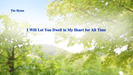 Praise Song "I Will Let You Dwell in My Heart for All Time" | The Church of Almighty God