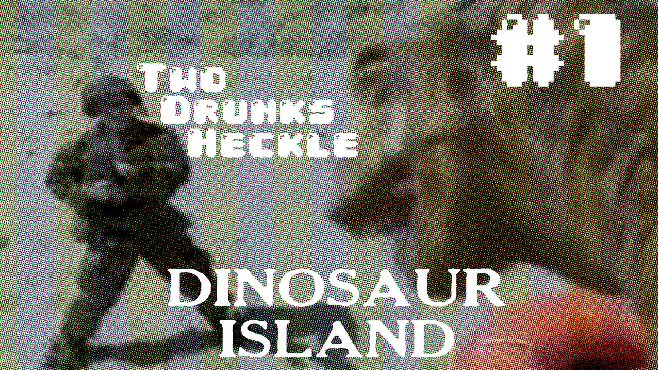 Two Drunks Heckle Dinosaur Island #1 - Beers for Jeers - Happy Heckledays