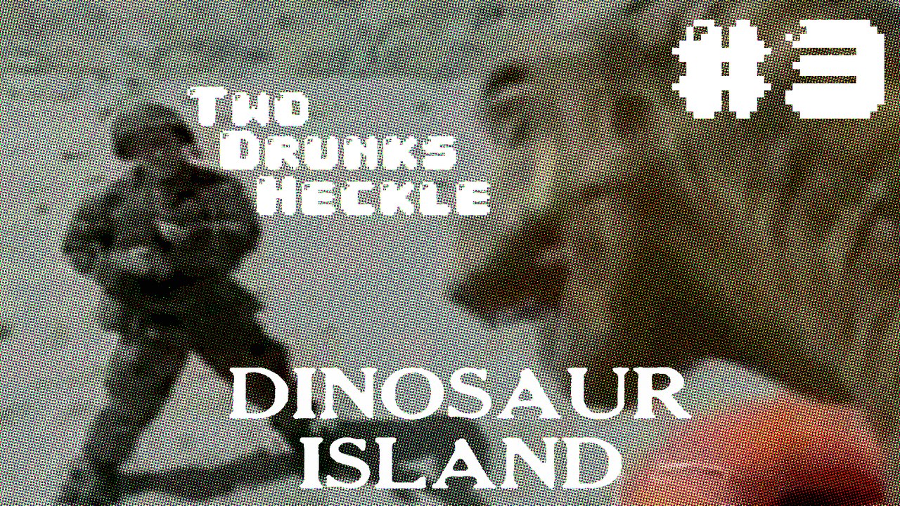 Two Drunks Heckle Dinosaur Island #3 - Beers for Jeers - Happy Heckledays